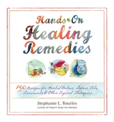 Hands-On Healing Remedies :  Recipes for Herbal Balms / Salves / Oils / Liniments & Other Topical Therapies