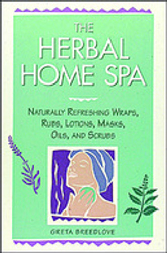 The Herbal Home Spa : Naturally Refreshing Wraps / Rubs / Lotions / Masks / Oils / and Scrubs